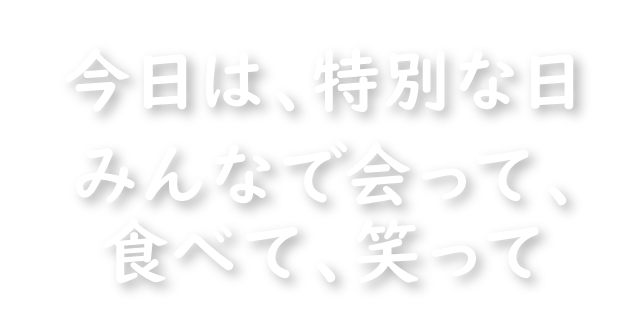 今日は特別な日。みんなで会って、食べて、笑って